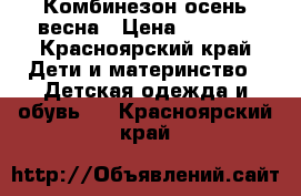 Комбинезон осень/весна › Цена ­ 1 500 - Красноярский край Дети и материнство » Детская одежда и обувь   . Красноярский край